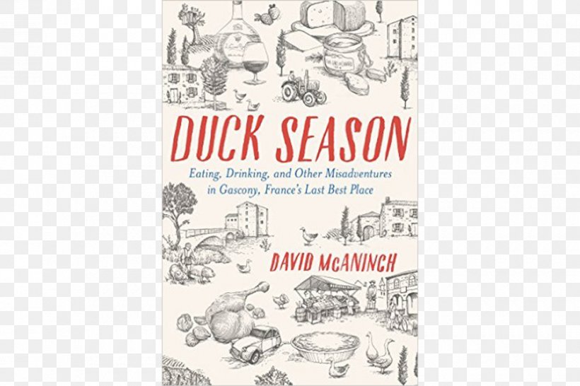 Duck Season: Eating, Drinking, And Other Misadventures In Gascony, France's Last Best Place Paper Book, PNG, 900x600px, 2017, Paper, Area, Author, Book Download Free