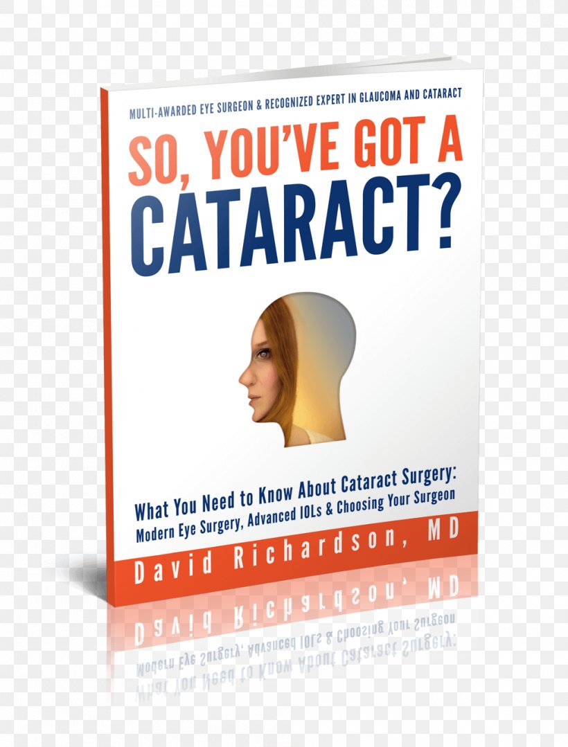 So You've Got A Cataract? What You Need To Know About Cataract Surgery: A Patient's Guide To Modern Eye Surgery, Advanced Intraocular Lenses & Choosing Your Surgeon, PNG, 1000x1317px, Cataract, Advertising, Brand, Cataract Surgery, Diabetes Mellitus Download Free