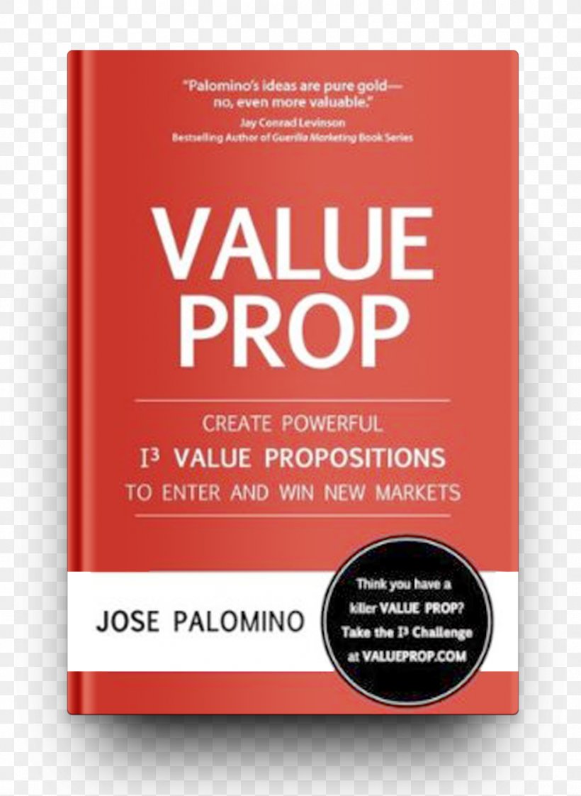 Value Prop: Create Powerful I3 Value Propositions To Enter And Win New Markets Marketing Brand Business, PNG, 985x1348px, Value Proposition, Book, Brand, Business, Chief Executive Download Free