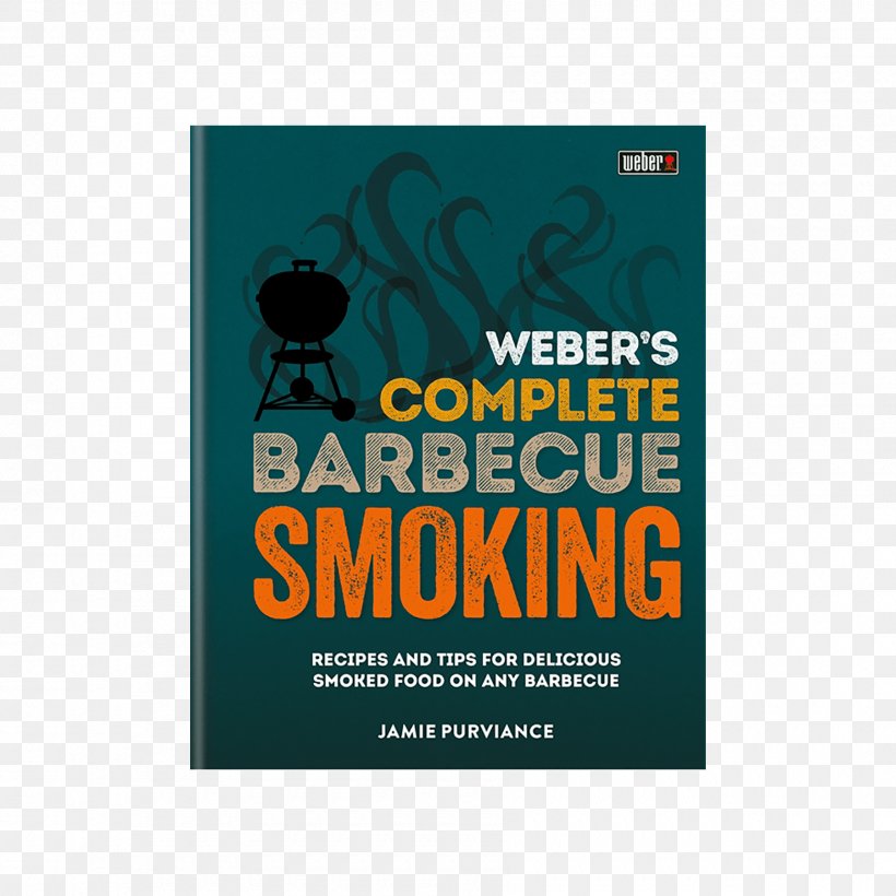 Weber's Complete Barbecue Smoking Weber-Stephen Products Cookbook, PNG, 1800x1800px, Barbecue, Advertising, Bbq Smoker, Brand, Cookbook Download Free