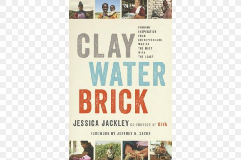 Clay Water Brick: Finding Inspiration From Entrepreneurs Who Do The Most With The Least Advertising Hardcover Entrepreneurship Jessica Jackley, PNG, 900x600px, Advertising, Entrepreneurship, Hardcover, Text Download Free
