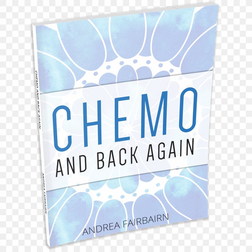 Chemo And Back Again: Information And Inspiration From The Chemo Journey Chemotherapy Cancer Brand Book, PNG, 1125x1125px, Chemotherapy, Book, Brand, Cancer, Sponsor Download Free