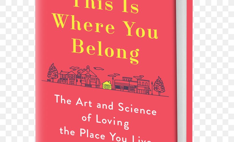 This Is Where You Belong: Finding Home Wherever You Are This Is Where You Belong: The Art And Science Of Loving The Place You Live Love Where You Live: Creating Emotionally Engaging Places Book Hardcover, PNG, 700x500px, Book, Area, Author, Brand, Greeting Card Download Free
