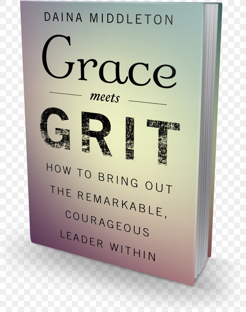 Grace Meets Grit: How To Bring Out The Remarkable, Courageous Leader Within Amazon.com Font, PNG, 1549x1960px, Amazoncom, Book, Remarkable, Text Download Free