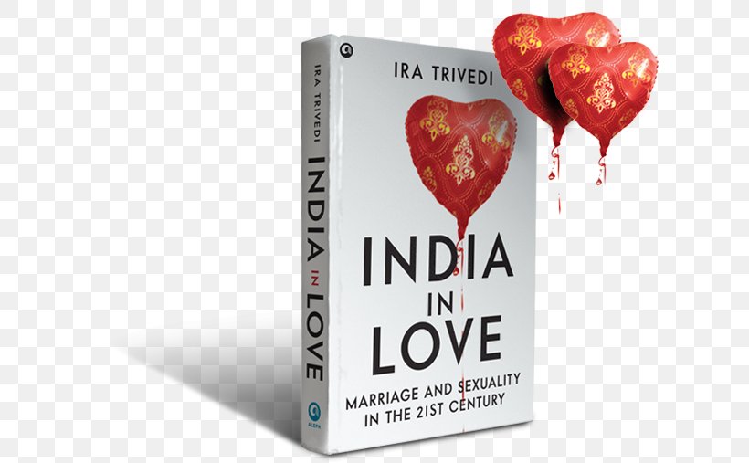 India In Love: Marriage And Sexuality In The 21st Century The Great Indian Love Story There's No Love On Wall Street Human Sexuality, PNG, 629x507px, India, Book, Fiction, Heart, Human Sexual Activity Download Free