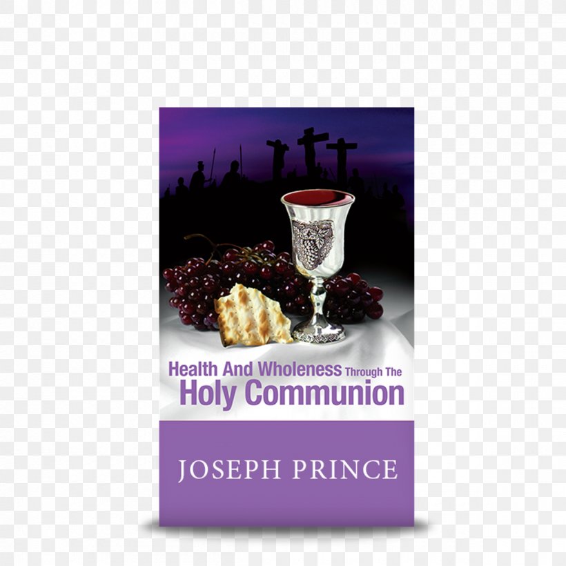 Health And Wholeness Through The Holy Communion Eucharist Healing Promises Christianity, PNG, 1200x1200px, Eucharist, Belief, Book, Christianity, Communion Download Free