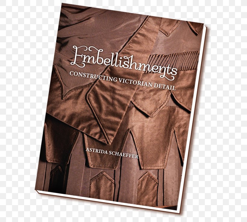 Embellishments: Constructing Victorian Detail Sewing Clothing Nineteenth-century Fashion In Detail, PNG, 600x736px, Embellishment, Book, Brand, Brown, Clothing Download Free