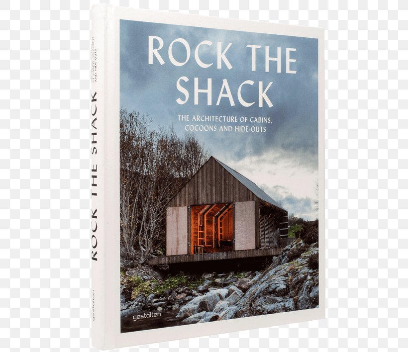 Rock The Shack: The Architecture Of Cabins, Cocoons And Hide-outs The Hinterland: Cabins, Love Shacks And Other Hide-Outs Retreat: The Modern House In Nature 150 Best Cottage And Cabin Ideas, PNG, 570x708px, Architecture, Book, Die Gestalten Verlag, Home, Log Cabin Download Free