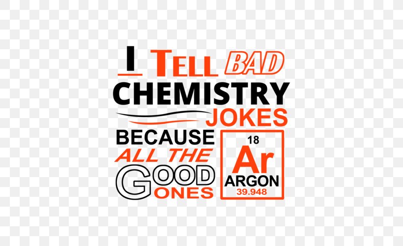 T-shirt Chemistry Joke Humour, PNG, 500x500px, Tshirt, Area, Argon, Atom, Brand Download Free
