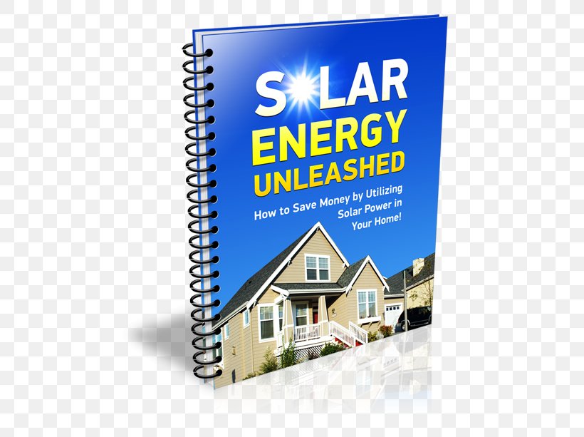 Solar Energy Unleashed: How To Save Money By Utilizing Solar Power In Your Home Generators And Inverters: Building Small Combined Heat And Power Systems For Remote Locations And Emergency Situations, PNG, 500x613px, Solar Power, Advertising, Architectural Engineering, Book, Brand Download Free
