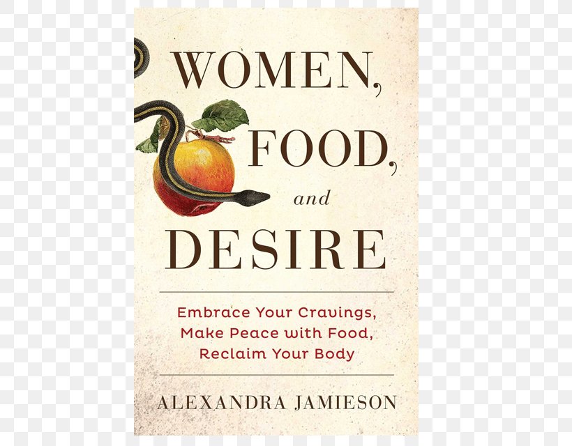 Women, Food And Desire: Embrace Your Cravings, Make Peace With Food, Reclaim Your Body Food Craving Kitchens Of The Great Midwest When Breath Becomes Air, PNG, 640x640px, Food Craving, Advertising, Appetite, Book, Diet Download Free
