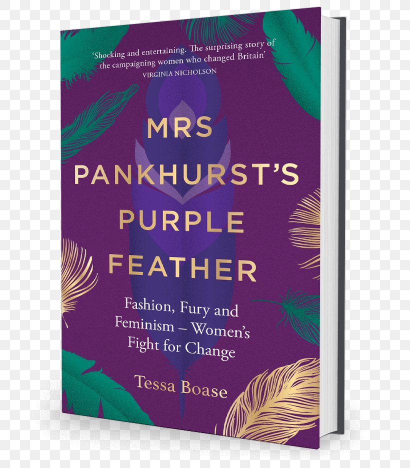Mrs Pankhurst's Purple Feather: Fashion, Fury And Feminism -- Women's Fight For Change The Housekeeper's Tale: The Women Who Really Ran The English Country House Women's Suffrage Woman, PNG, 696x936px, Feminism, Advertising, Antifeminism, Book, Emmeline Pankhurst Download Free