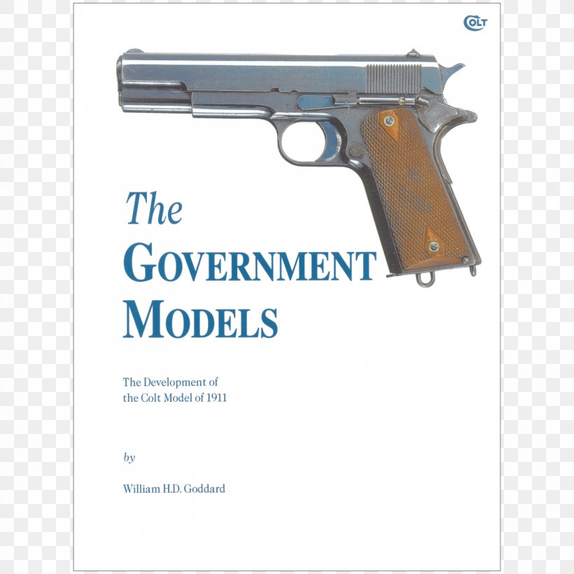 The Government Models: The Development Of The Colt Model Of 1911 Firearm M1911 Pistol Colt's Manufacturing Company Luger Pistol, PNG, 1667x1667px, 45 Acp, Firearm, Air Gun, Ammunition, Book Download Free