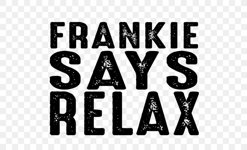 Relax Frankie Said: The Very Best Of Frankie Goes To Hollywood T-shirt Frankie Says, PNG, 500x500px, Relax, Black And White, Brand, Culture, English Download Free