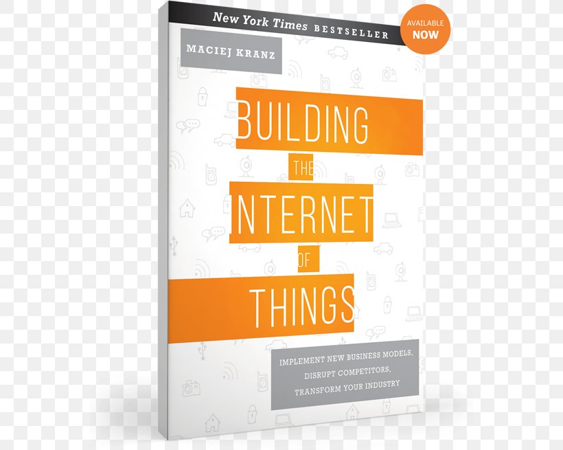 Building The Internet Of Things: Implement New Business Models, Disrupt Competitors, Transform Your Industry Book Hardcover Brand, PNG, 560x655px, Internet Of Things, Advertising, Book, Brand, Business Download Free