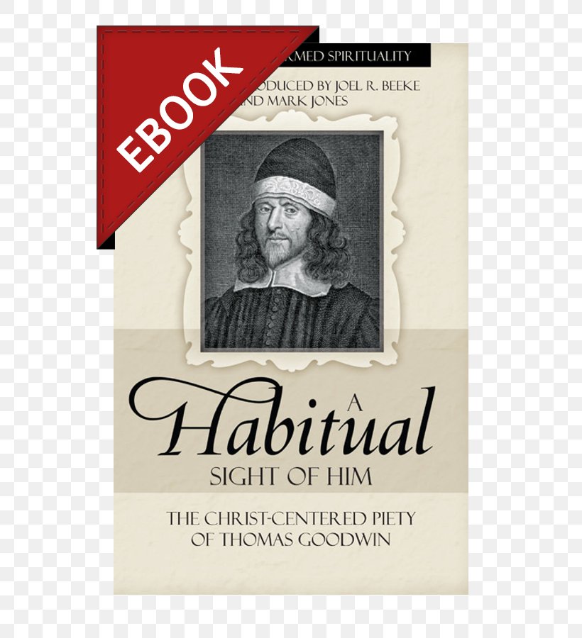 Joel Beeke A Habitual Sight Of Him: The Christ-Centered Piety Of Thomas Goodwin A Puritan Theology: Doctrine For Life Puritans Christian Theology, PNG, 600x900px, Puritans, Abebooks, Book, Brand, Christian Theology Download Free