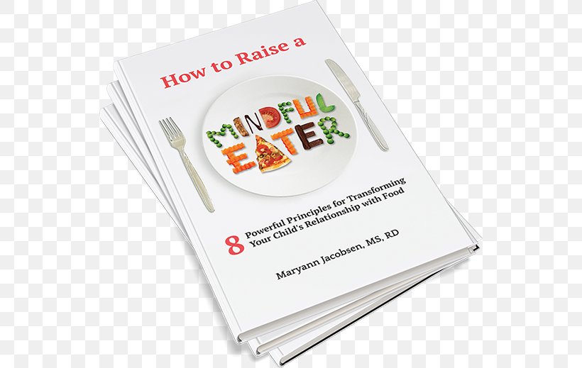 How To Raise A Mindful Eater: 8 Powerful Principles For Transforming Your Child's Relationship With Food Brand Font, PNG, 540x519px, Brand, Book, Child, Food Download Free