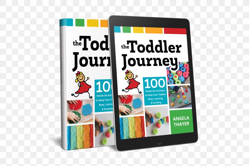 The Toddler Journey: 100 Hands-On Activities To Keep Your Toddler Busy, Learning, And Growing Play & Learn Toddler Activities Book: 200+ Fun Activities For Early Learning Child, PNG, 3000x2000px, Toddler, Advertising, Book, Brand, Child Download Free