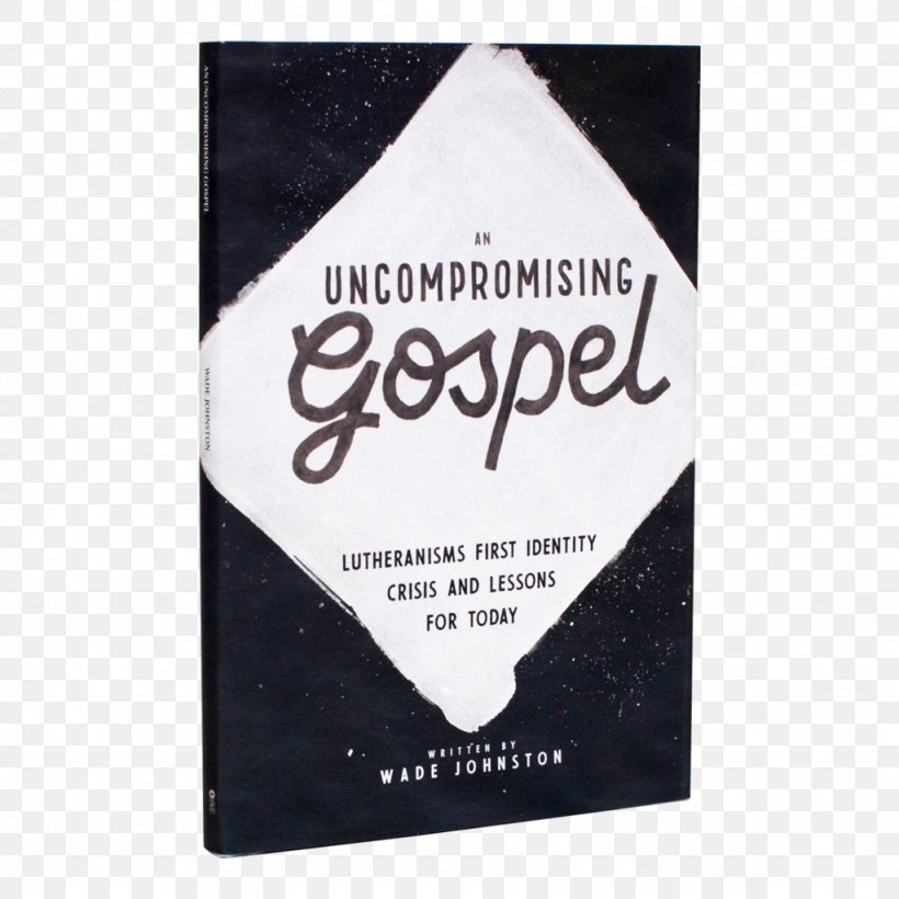 An Uncompromising Gospel: Lutheranism's First Identity Crisis And Lessons For Today A Path Strewn With Sinners: A Devotional Study Of Mark's Gospel And His Race To The Cross Reformation Gospel Of Mark, PNG, 1024x1024px, Lutheranism, Crisis, Daily Devotional, Gospel, Gospel Of Mark Download Free