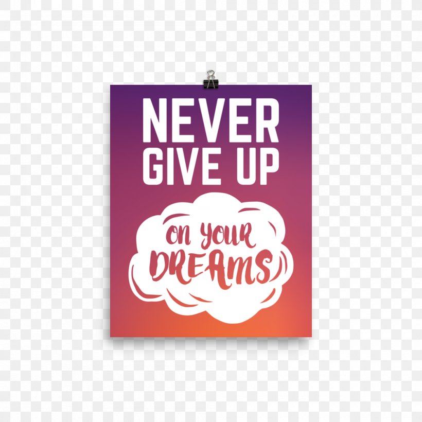 Never Give Up On Your Dreams Motivational Poster YouTube, PNG, 1000x1000px, Poster, Brand, Iphone, Keep Calm And Carry On, Label Download Free