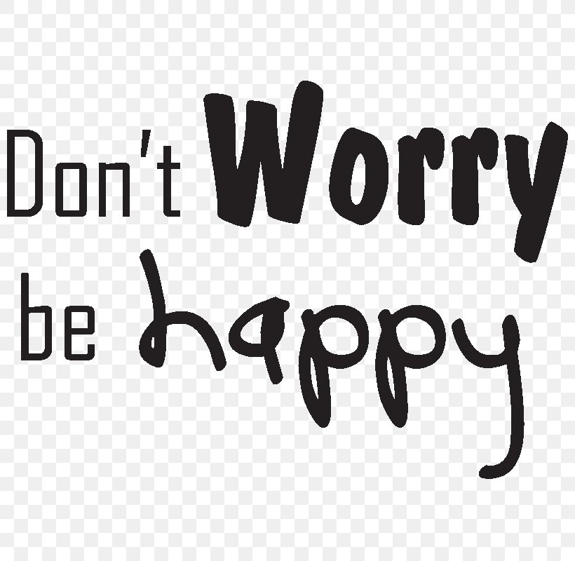 Text Sticker Don't Worry Be Happy Don't Worry, Be Happy Citation, PNG, 800x800px, Text, Banner, Black, Black And White, Brand Download Free