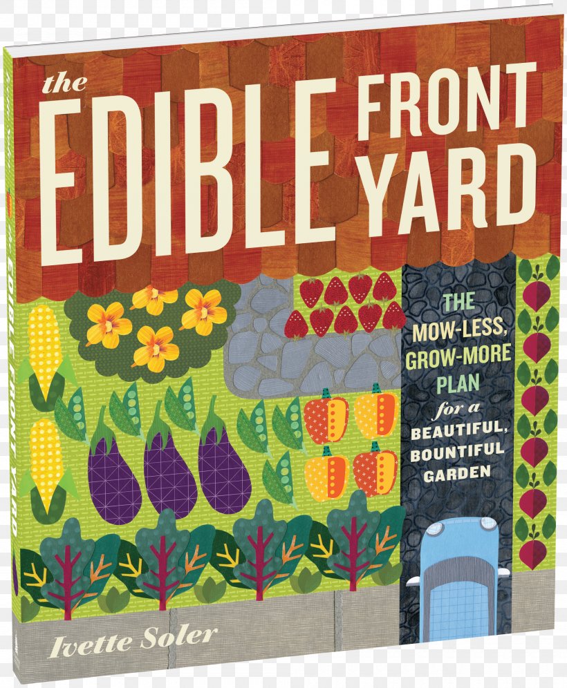 The Edible Front Yard: The Mow-Less, Grow-More Plan For A Beautiful, Bountiful Garden Foodscaping, PNG, 2000x2430px, Front Yard, Food, Garden, Gardening, Horticulture Download Free