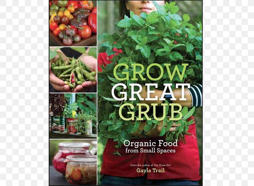 Grow Great Grub: Organic Food From Small Spaces You Grow Girl: The Groundbreaking Guide To Gardening Easy Growing: Organic Herbs And Edible Flowers From Small Spaces, PNG, 600x600px, Organic Food, Chinese Cabbage, Food, Fruit, Garden Download Free