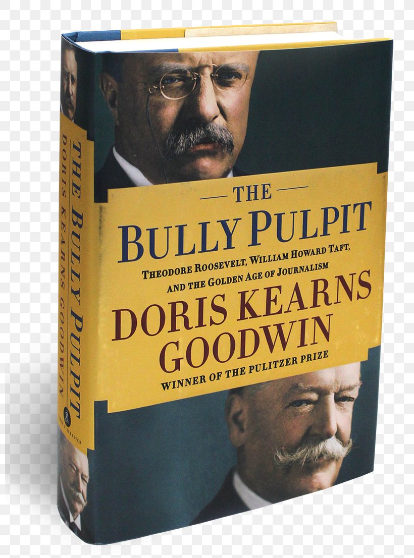 The Bully Pulpit: Theodore Roosevelt, William Howard Taft, And The Golden Age Of Journalism Doris Kearns Goodwin Book, PNG, 800x1106px, Theodore Roosevelt, Advertising, Book, Christopher Hitchens, Doris Kearns Goodwin Download Free