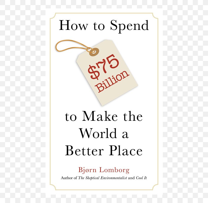 How To Spend $50 Billion To Make The World A Better Place Global Crises, Global Solutions The Smartest Targets For The World: The Nobel Laureates' Guide To 2016-2030 Copenhagen Consensus Amazon.com, PNG, 550x800px, Amazoncom, Air Pollution, Area, Author, Book Download Free