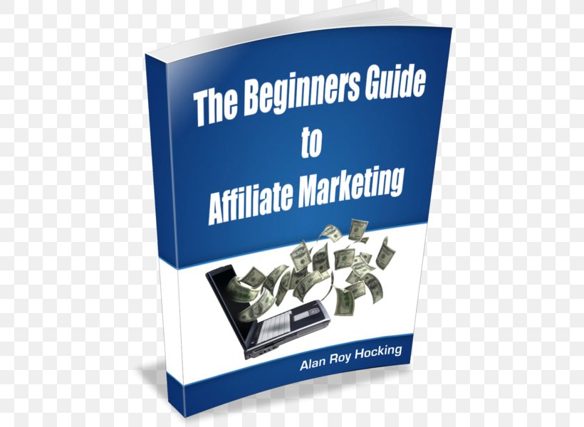 The Beginners Guide To Affiliate Marketing Advertising, PNG, 452x600px, Advertising, Affiliate, Affiliate Marketing, Brand, Ebook Download Free