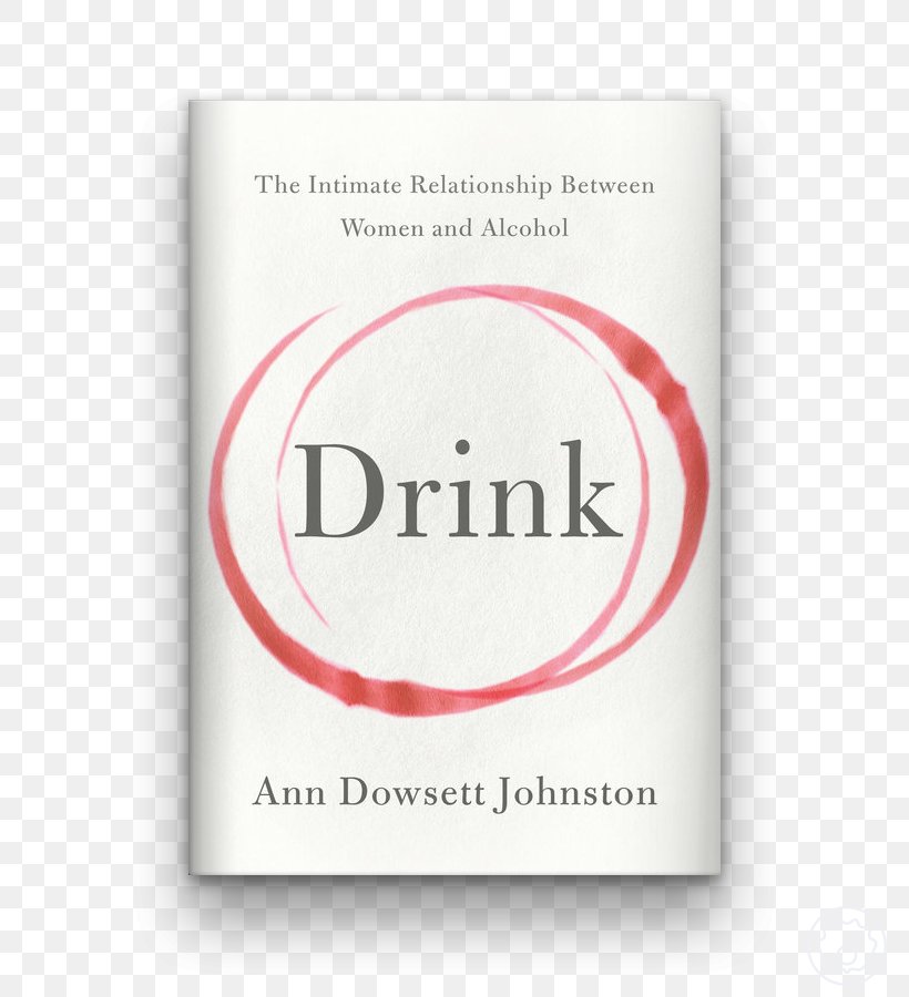 Drink: The Intimate Relationship Between Women And Alcohol Alcoholic Drink Binge Drinking Book, PNG, 800x900px, Alcoholic Drink, Binge Drinking, Book, Brand, Drink Download Free