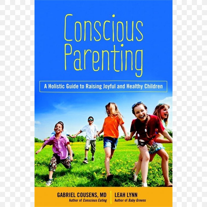 Conscious Parenting: The Holistic Guide To Raising Joyful And Happy Children Spiritual Nutrition Tachyon Energy: A New Paradigm In Holistic Healing Conscious Eating: Second Edition Book, PNG, 1100x1100px, Book, Advertising, Author, Banner, Child Download Free