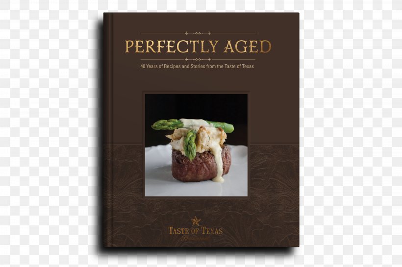 Perfectly Aged: 40 Years Of Recipes And Stories From The Taste Of Texas Chophouse Restaurant The Taste Of Country Cooking, PNG, 3608x2401px, Recipe, Chef, Chophouse Restaurant, Cookbook, Cooking Download Free