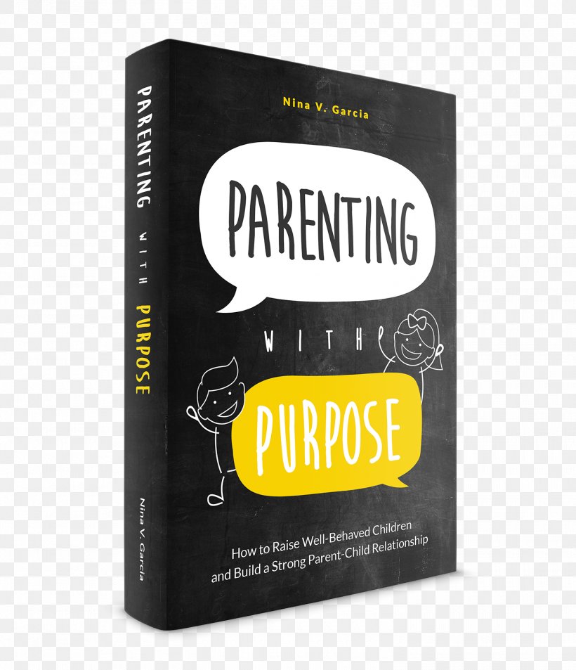 Parenting With Purpose: How To Raise Well-Behaved Children And Build A Strong Parent-Child Relationship Intimate Relationship, PNG, 1500x1745px, Child, Behavior, Book, Brand, Father Download Free