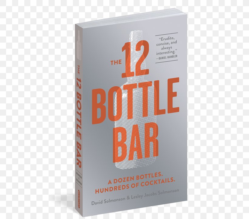 The 12 Bottle Bar: A Dozen Bottles, Hundreds Of Cocktails, A New Way To Drink Distilled Beverage The Bar Book: Elements Of Cocktail Technique, PNG, 514x720px, Cocktail, Bar, Bartender, Beer, Book Download Free