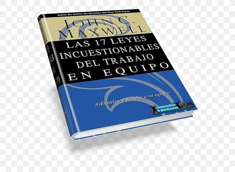 Las 17 Leyes Incuestionables Del Trabajo En Equipo The 17 Indisputable Laws Of Teamwork The 360 Degree Leader: Developing Your Influence From Anywhere In The Organization Book, PNG, 600x600px, Book, Book Review, Brand, Employment, Entrepreneur Download Free