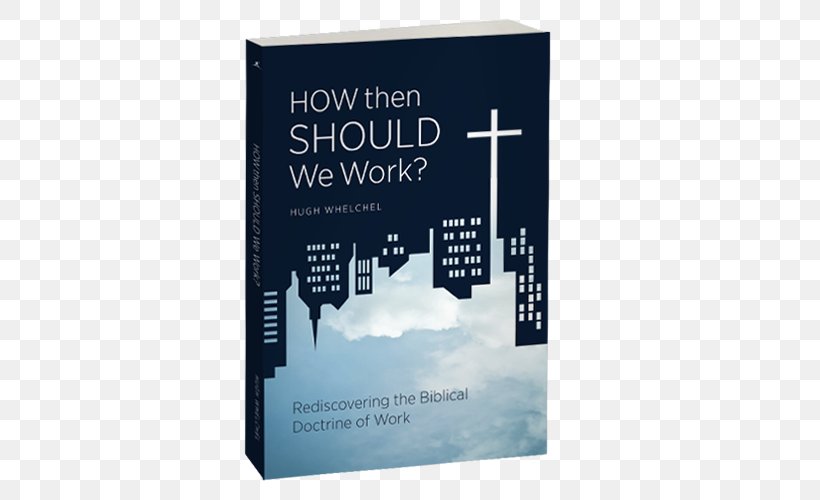 How Then Should We Work? Rediscovering The Biblical Doctrine Of Work Bible How Should We Then Live? All Things New: Rediscovering The Four-Chapter Gospel Christianity, PNG, 500x500px, Bible, Book, Brand, Chapters And Verses Of The Bible, Christian Church Download Free
