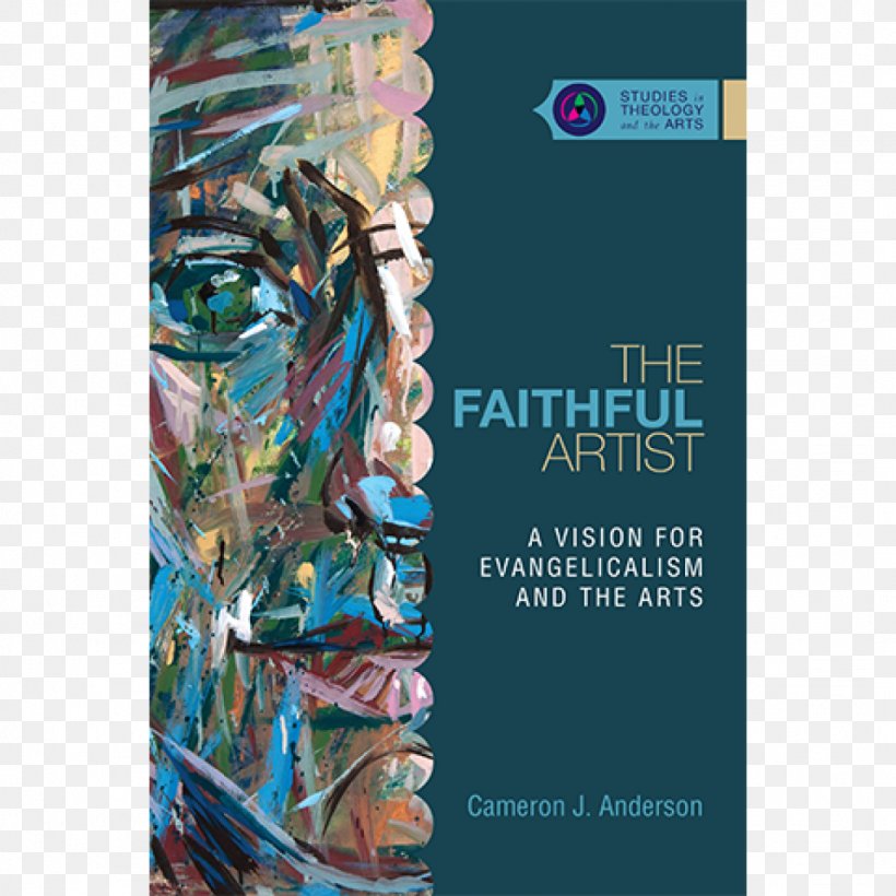 The Faithful Artist: A Vision For Evangelicalism And The Arts Art And The Bible Christian Art, PNG, 1024x1024px, Artist, Advertising, Art, Arts, Book Download Free