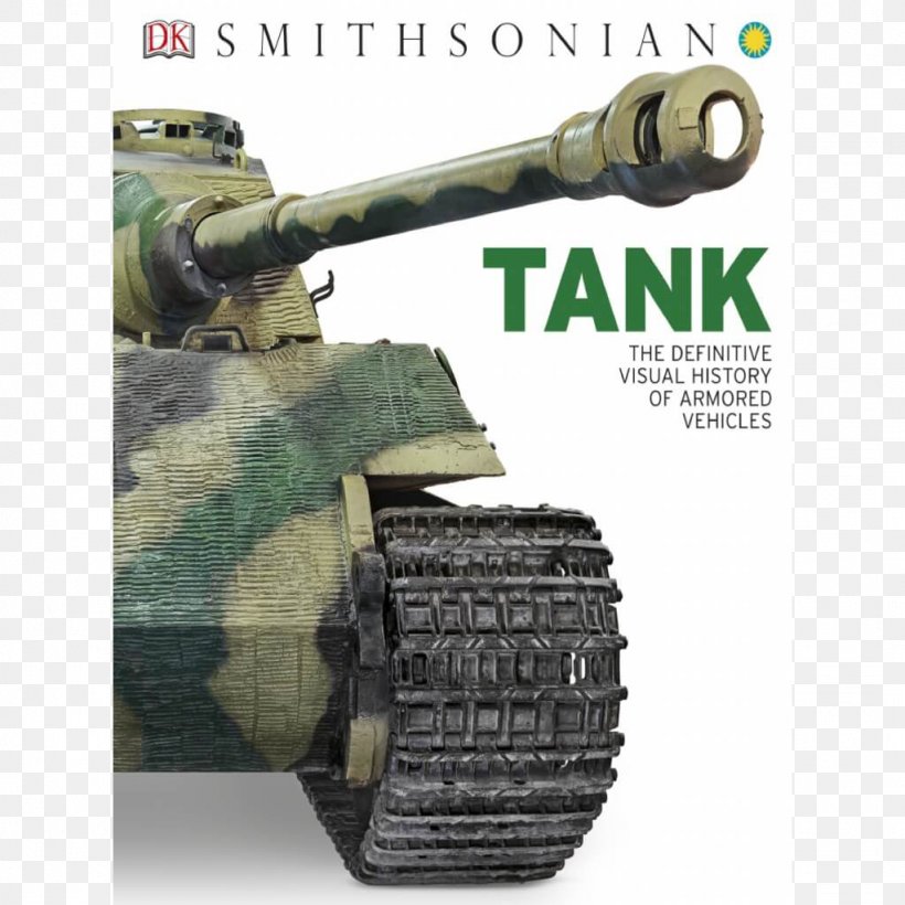 Tank: The Definitive Visual History Of Armored Vehicles The Tank Book: The Definitive Visual History Of Armed Vehicles World Of Tanks Hardcover Dorling Kindersley, PNG, 1024x1024px, World Of Tanks, Armour, Armoured Fighting Vehicle, Book, Bookselling Download Free