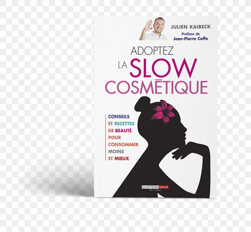 Adoptez La Slow Cosmétique: Conseils Et Recettes De Beauté Pour Consommer Moins Et Mieux Slow Cosmétique, Le Guide Visuel: Pas à Pas Vers Une Beauté Plus Naturelle Slow Cosmétique: Pour Toute La Famille Cosmetics, PNG, 865x800px, Cosmetics, Advertising, Aromatherapy, Beauty, Book Download Free