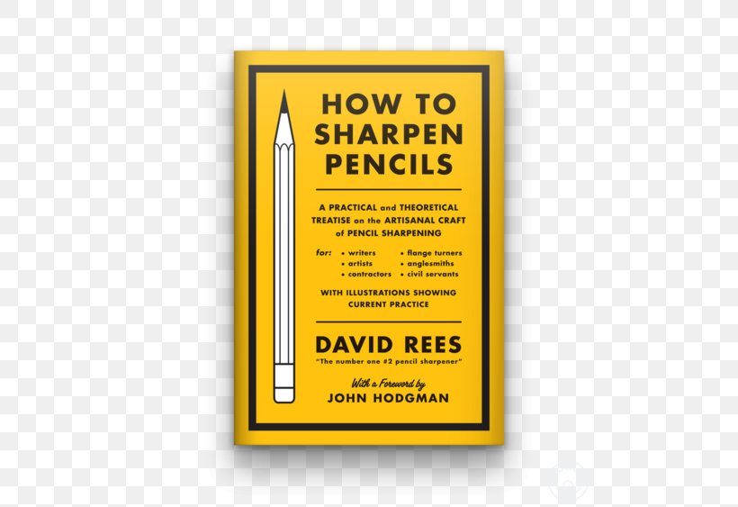 How To Sharpen Pencils: A Practical & Theoretical Treatise On The Artisanal Craft Of Pencil Sharpening For Writers, Artists, Contractors, Flange Turners, Anglesmiths, & Civil Servants Paperback Pencil Sharpeners, PNG, 500x563px, Pencil, Area, Artist, Brand, Civil Service Download Free