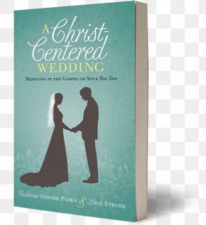 Wedding - A Christ-Centered Wedding: Rejoicing In The Gospel On Your Big Day Bible The Christian Wedding Planner Marriage PNG