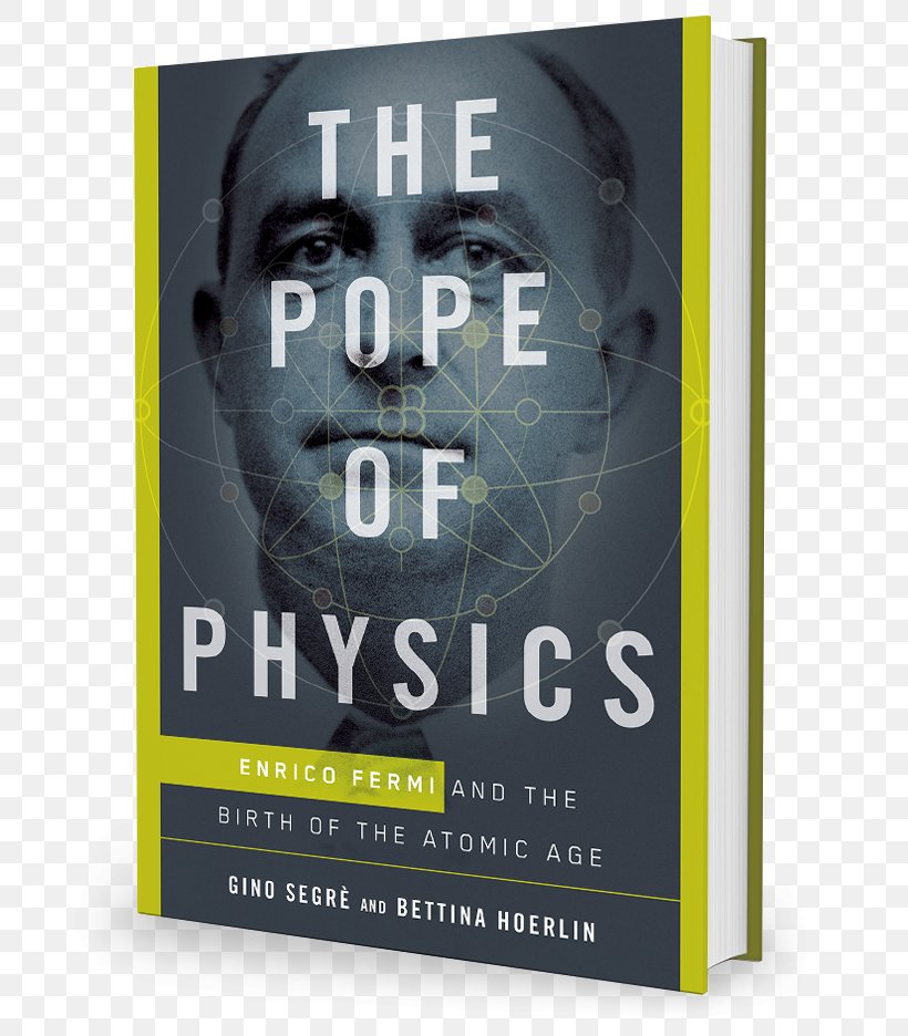 The Pope Of Physics: Enrico Fermi And The Birth Of The Atomic Age Bettina Hoerlin Book, PNG, 696x936px, Enrico Fermi, Advertising, Astronomy, Book, Brand Download Free