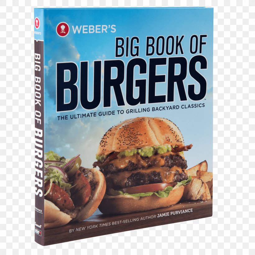 Weber's Big Book Of Burgers: The Ultimate Guide To Grilling Backyard Classics Barbecue Hamburger Weber-Stephen Products, PNG, 1800x1800px, Barbecue, Book, Burger King, Cooking, Food Download Free
