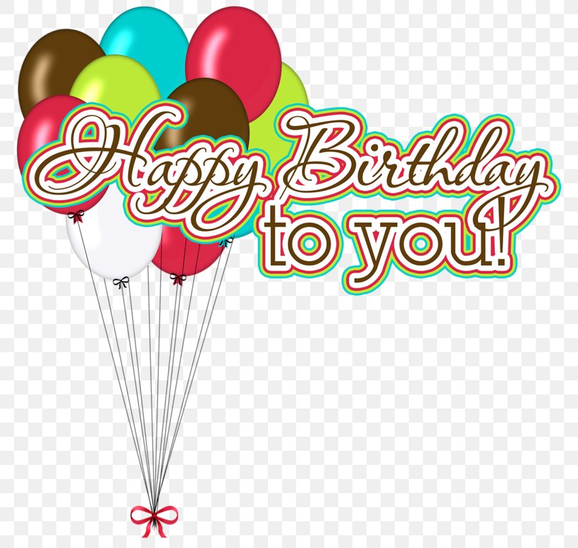 Happy Birthday To You Greeting Card Wish Clip Art, PNG, 800x778px, Birthday, Anniversary, Area, Balloon, Greeting Download Free