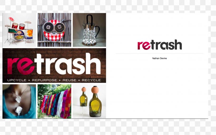 Retrash: Recycle, Upcycle, Repurpose, Reuse Upcycling Recycling Paper, PNG, 1440x900px, Upcycling, Advertising, Book, Bottle, Brand Download Free