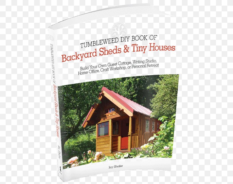Tumbleweed DIY Book Of Backyard Sheds & Tiny Houses: Build Your Own Guest Cottage, Writing Studio, Home Office, Craft Workshop, Or Personal Retreat Tiny House Movement Building, PNG, 500x647px, Shed, Advertising, Back Garden, Backyard, Building Download Free