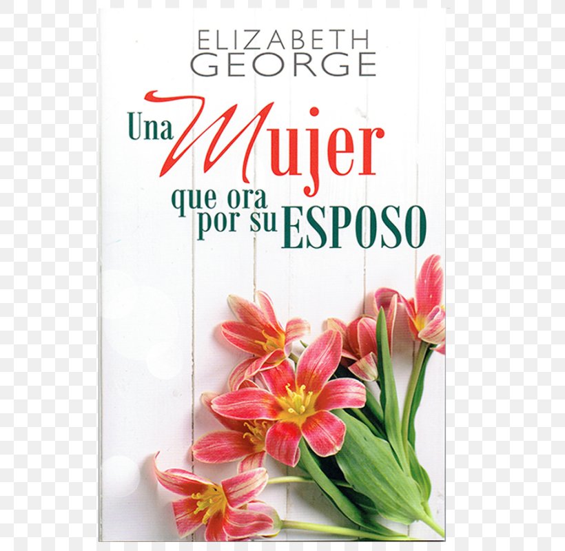 Una Mujer Que Ora Por Su Esposo El Poder De La Esposa Que Ora = The Power Of A Praying Wife Prayer Husband Woman, PNG, 800x800px, Prayer, Book, Cut Flowers, Elizabeth George, Family Download Free