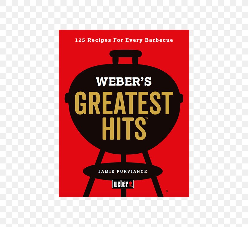 Weber's Greatest Hits: 125 Classic Recipes For Every Grill Weber's Complete Barbecue Book: Step-by-step Advice And Over 150 Delicious Barbecue Recipes Weber-Stephen Products Cookbook, PNG, 750x750px, Barbecue, Advertising, Area, Book, Brand Download Free