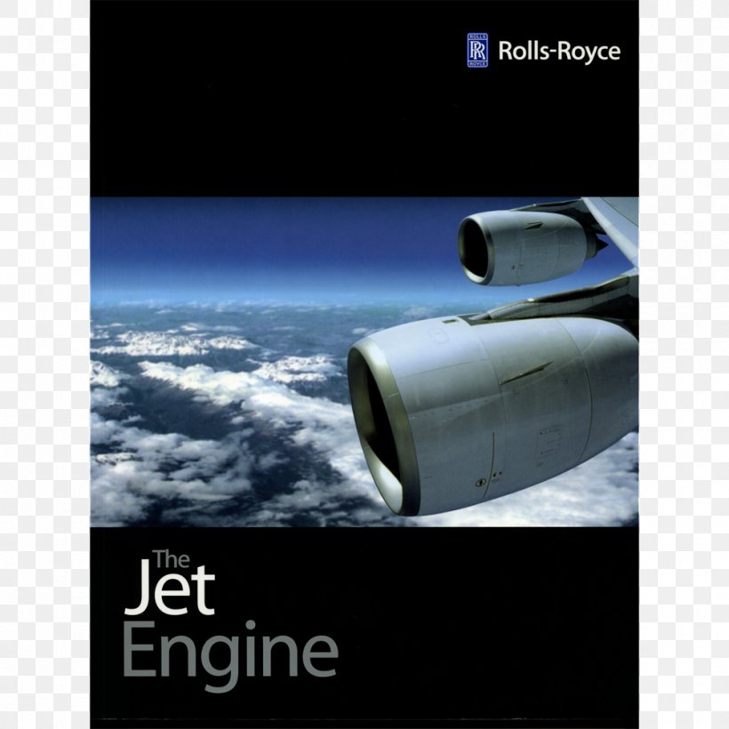 The Jet Engine Rolls-Royce Holdings Plc Jet Engines: Fundamentals Of Theory, Design And Operation Study Guide For Aircraft Electricity And Electronics, Sixth Edition, PNG, 1000x1000px, Jet Engine, Aeronautics, Aerospace Engineering, Aircraft, Atmosphere Download Free